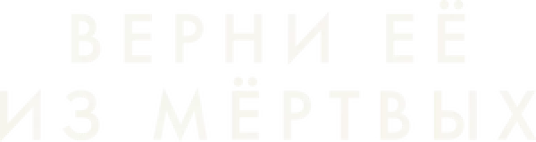 Верни её из мёртвых